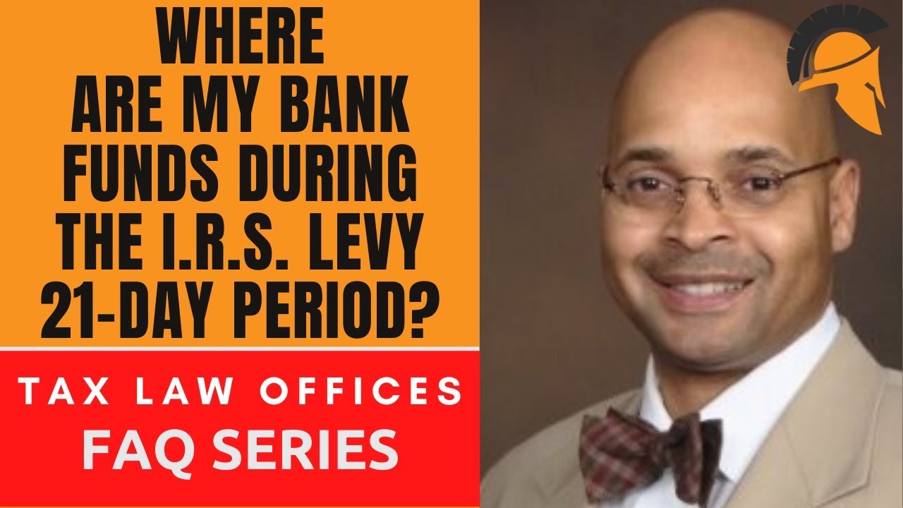 WHERE ARE MY BANK FUNDS DURING THE I.R.S. LEVY 21-DAY PERIOD?