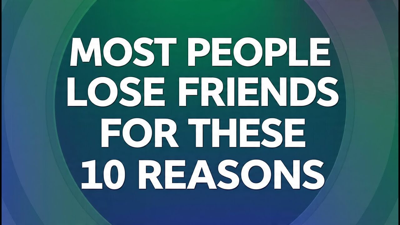 Most People Lose Friends for These 10 Reasons