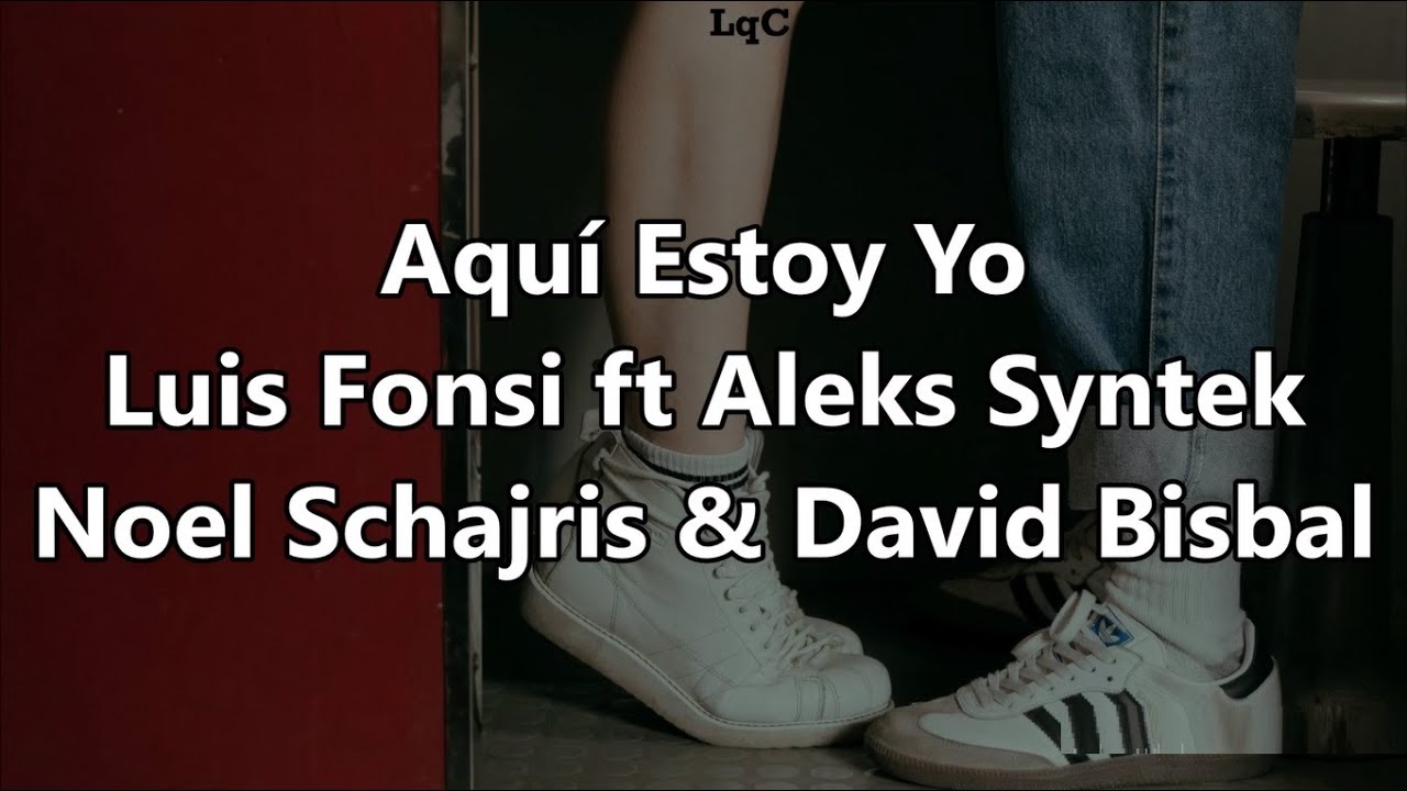 Aqu&iacute; Estoy Yo (Letra/Lyrics) Luis Fonsi ft Aleks Syntek, Noel Schajris & David Bisbal / No temas