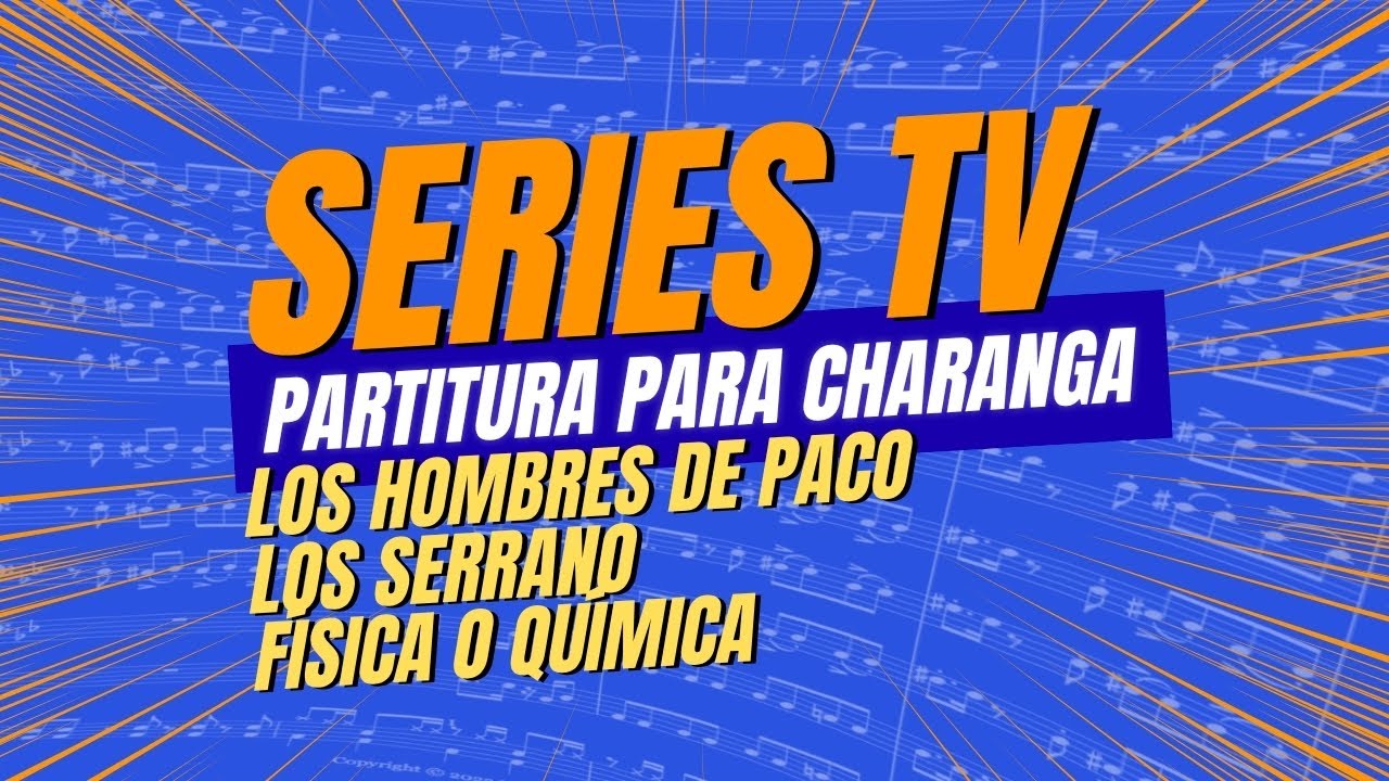 Series TV (FÍSICA O QUÍMICA – LOS SERRANO – LOS HOMBRES DE PACO) | PARTITURA para CHARANGA 🎺