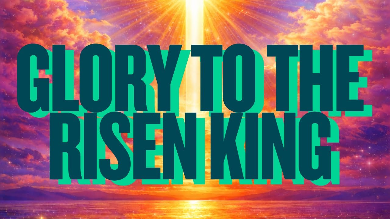 GLORY TO THE RISEN KING | A Powerful Resurrection Worship Anthem