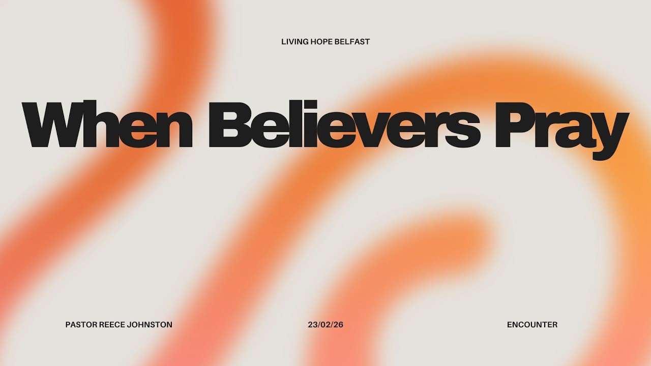 When Believers Pray - Ps Reece Johnston - Encounter - 24/02/26