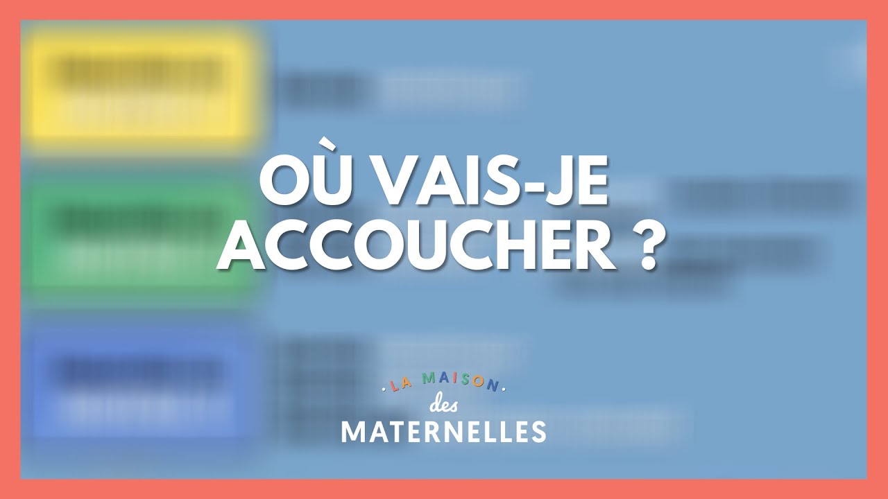 Où vais-je accoucher : choisir sa maternité - La Maison des maternelles #LMDM