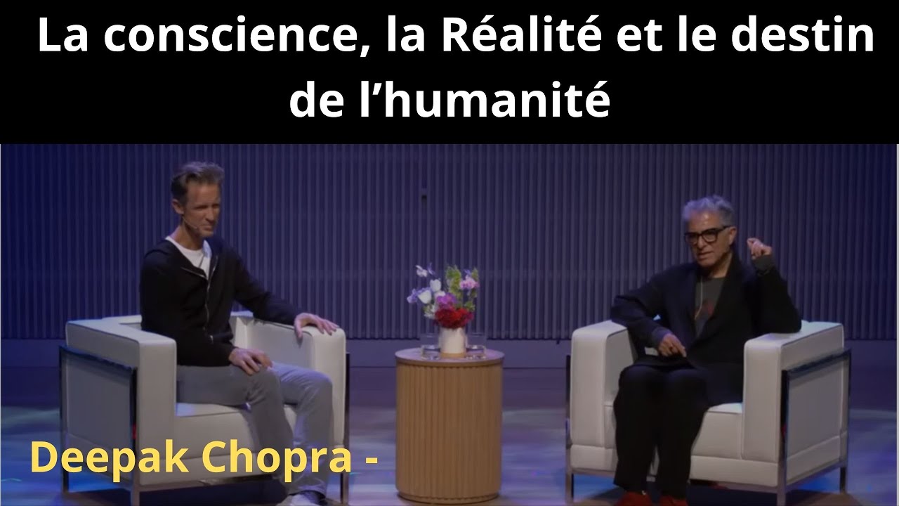 Deepak Chopra - La conscience, la R&eacute;alit&eacute; et le destin de l&rsquo;humanit&eacute;