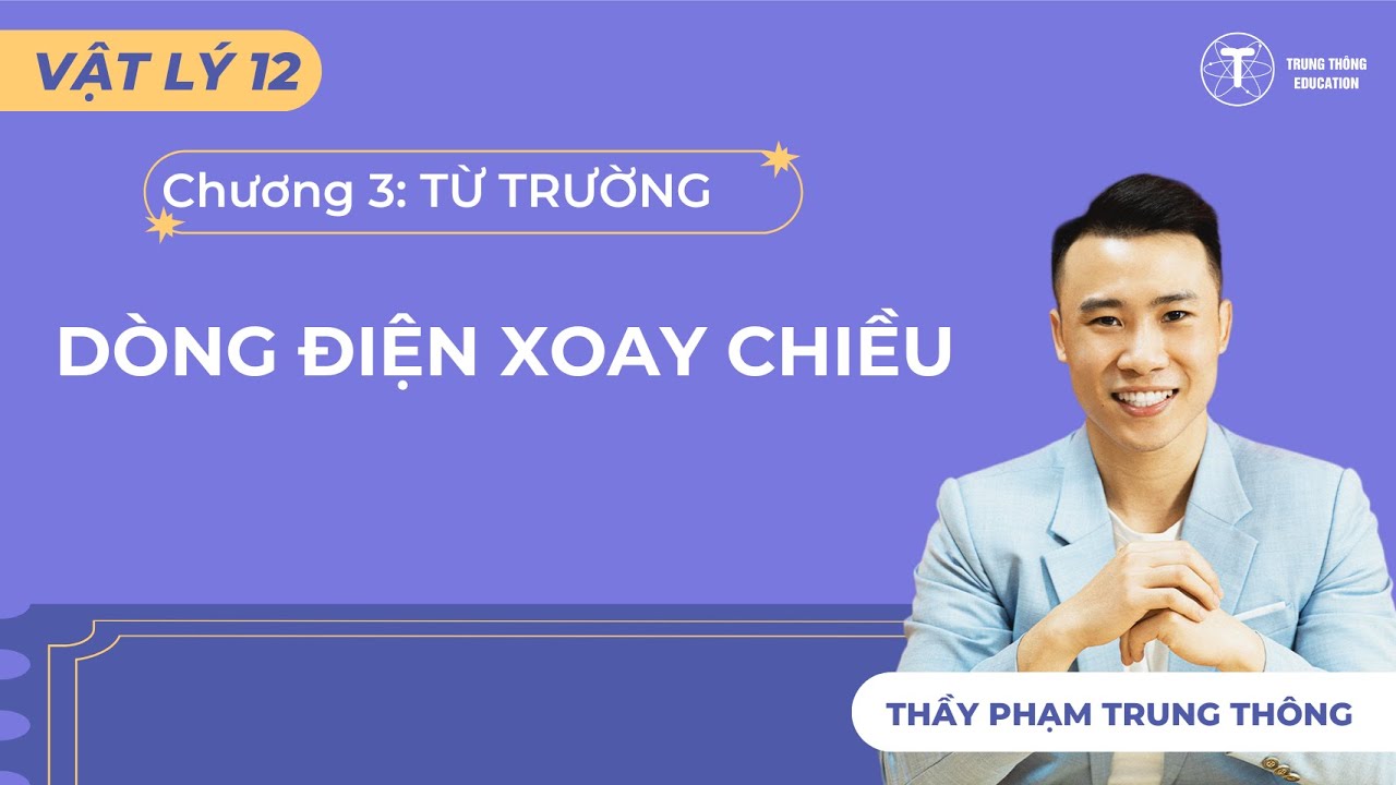 [Vật Lý 12_SGK Mới] DÒNG ĐIỆN XOAY CHIỀU - THẦY PHẠM TRUNG THÔNG