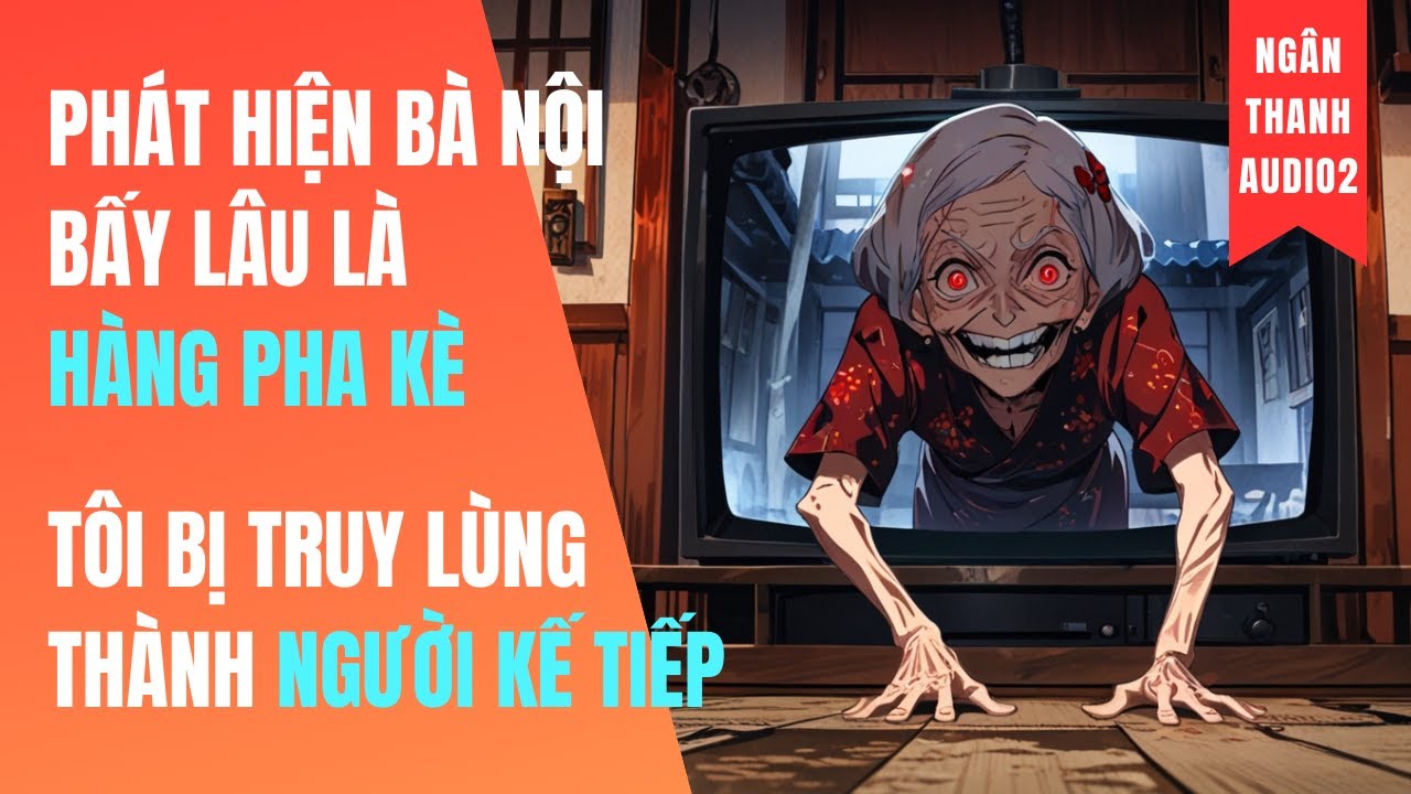 PHÁT HIỆN BÀ NỘI BẤY LÂU LÀ HÀNG PHA KÈ, TÔI BỊ TRUY LÙNG THÀNH NGƯỜI KẾ TIẾP|TRUYỆN AUDIO | KINH DỊ