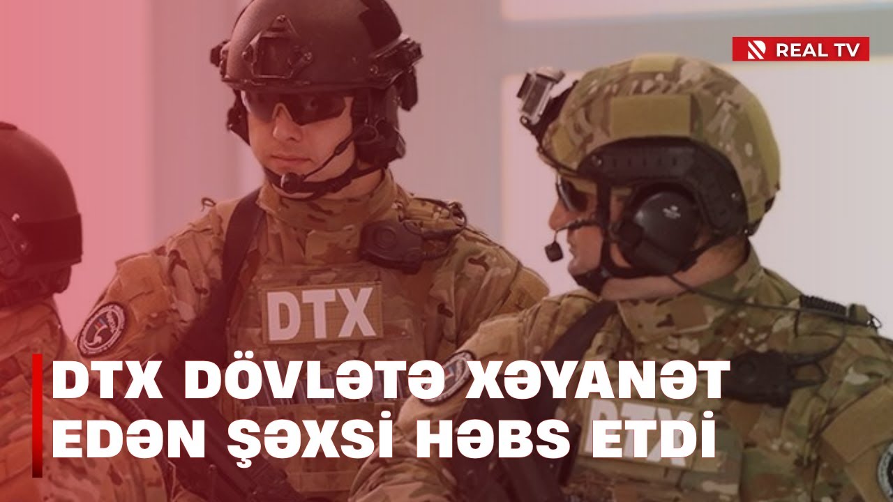 DTX-nin məlumatı: DTX d&ouml;vlətə xəyanət edən şəxsi həbs etdi