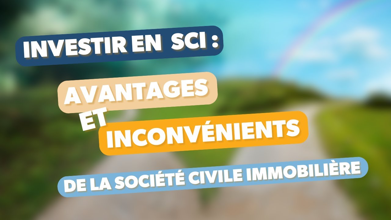 Investir en SCI : quels sont les avantages et les inconvénients de la Société Civile Immobilière ? 🏡