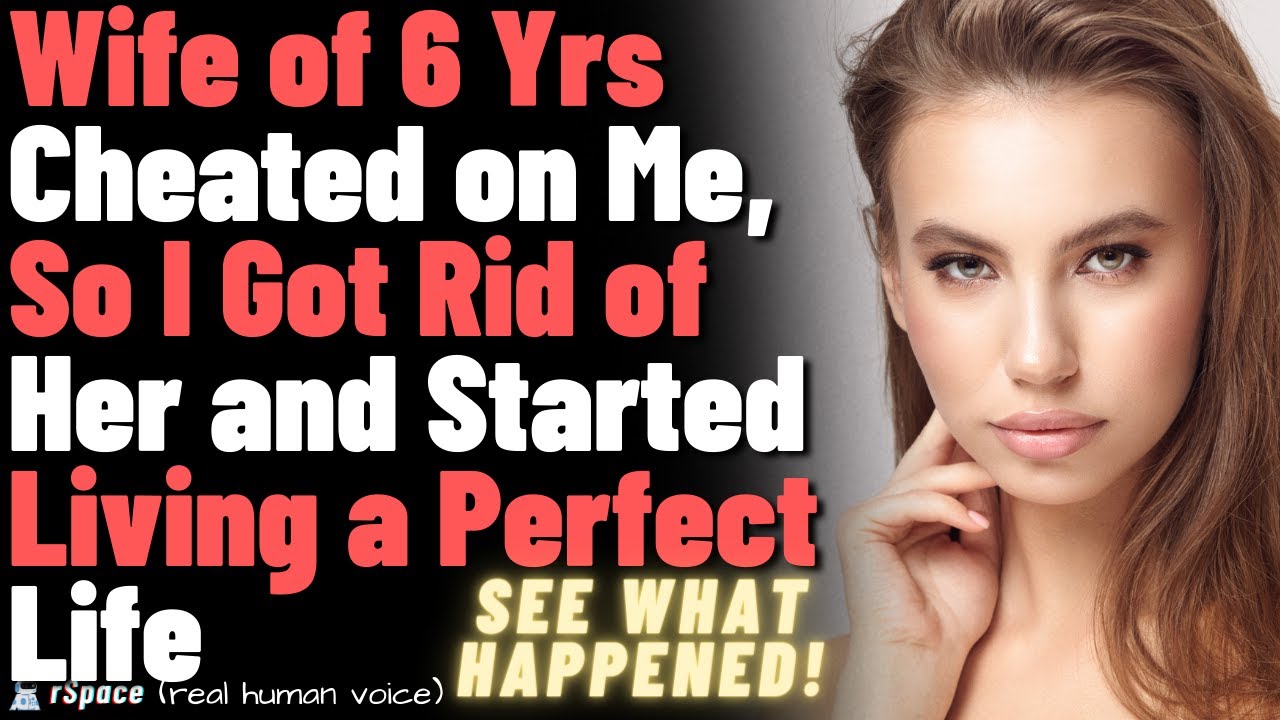 Wife of 6 Years Cheated on Me, So I Got Rid of Her and Started Living a Perfect Life
