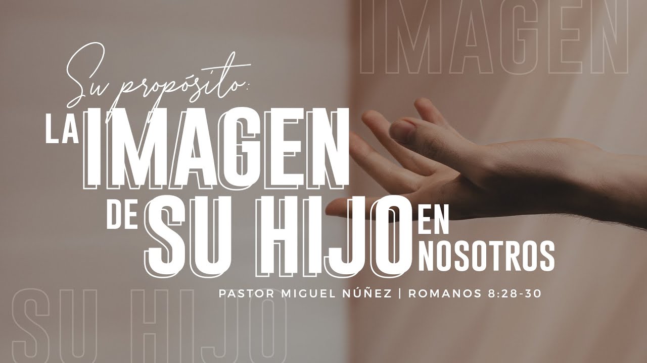Su propósito: La imagen de Su Hijo en nosotros - Pastor Miguel Núñez (La IBI)
