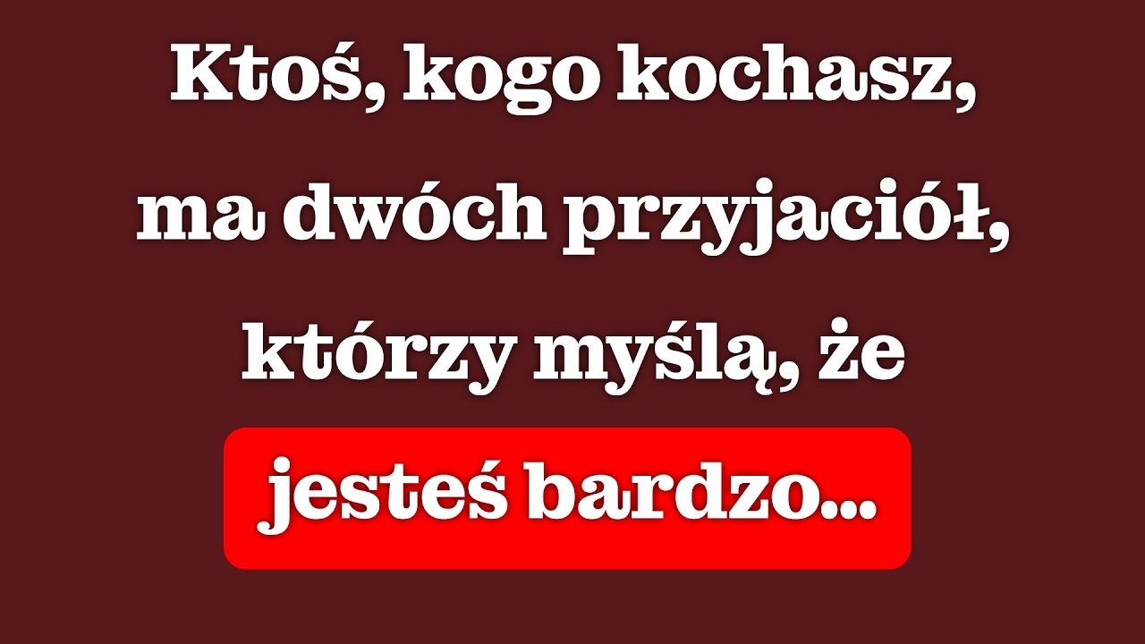Ktoś, kogo kochasz, ma dwoje przyjaciół, którzy uważają, że jesteś wyjątkowy