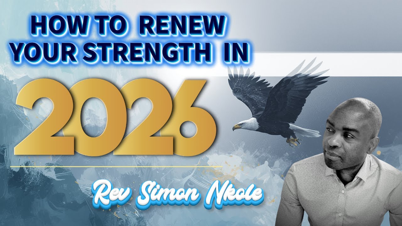 HOW TO RENEW YOUR STRENGTH IN 2026 - Rev. Simon Nkole