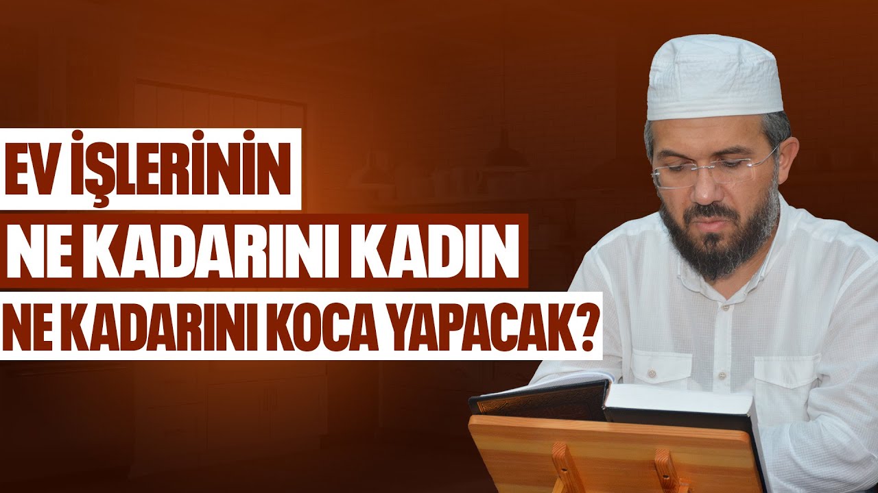 Ev İşlerinin Ne Kadarını Kadın Ne Kadarını Koca Yapacak l İhsan Şenocak