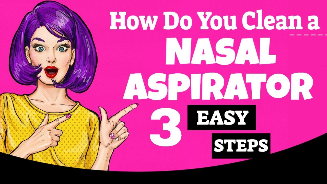 How Do You Clean a Nasal Aspirator - 3 easy steps