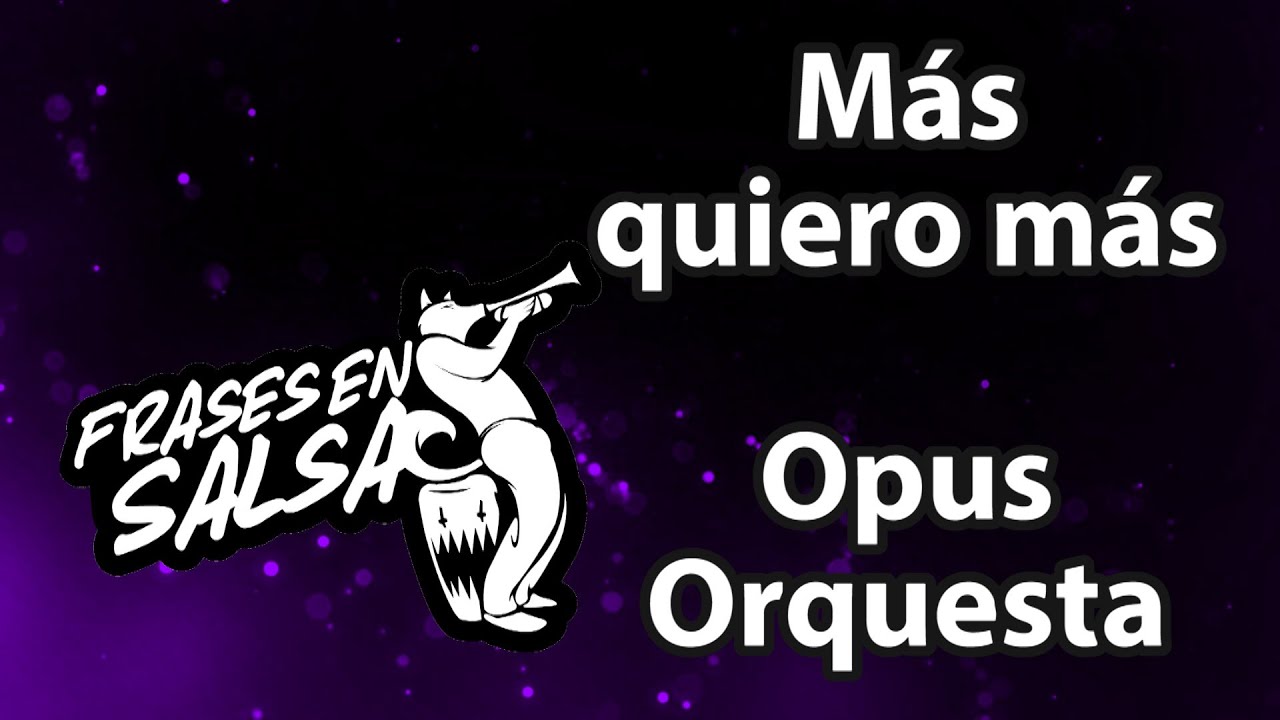 Mas quiero mas Letra - Opus Orquesta (Frases en salsa)