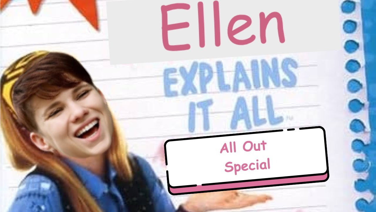 Ellen Explains It All: All Out Special