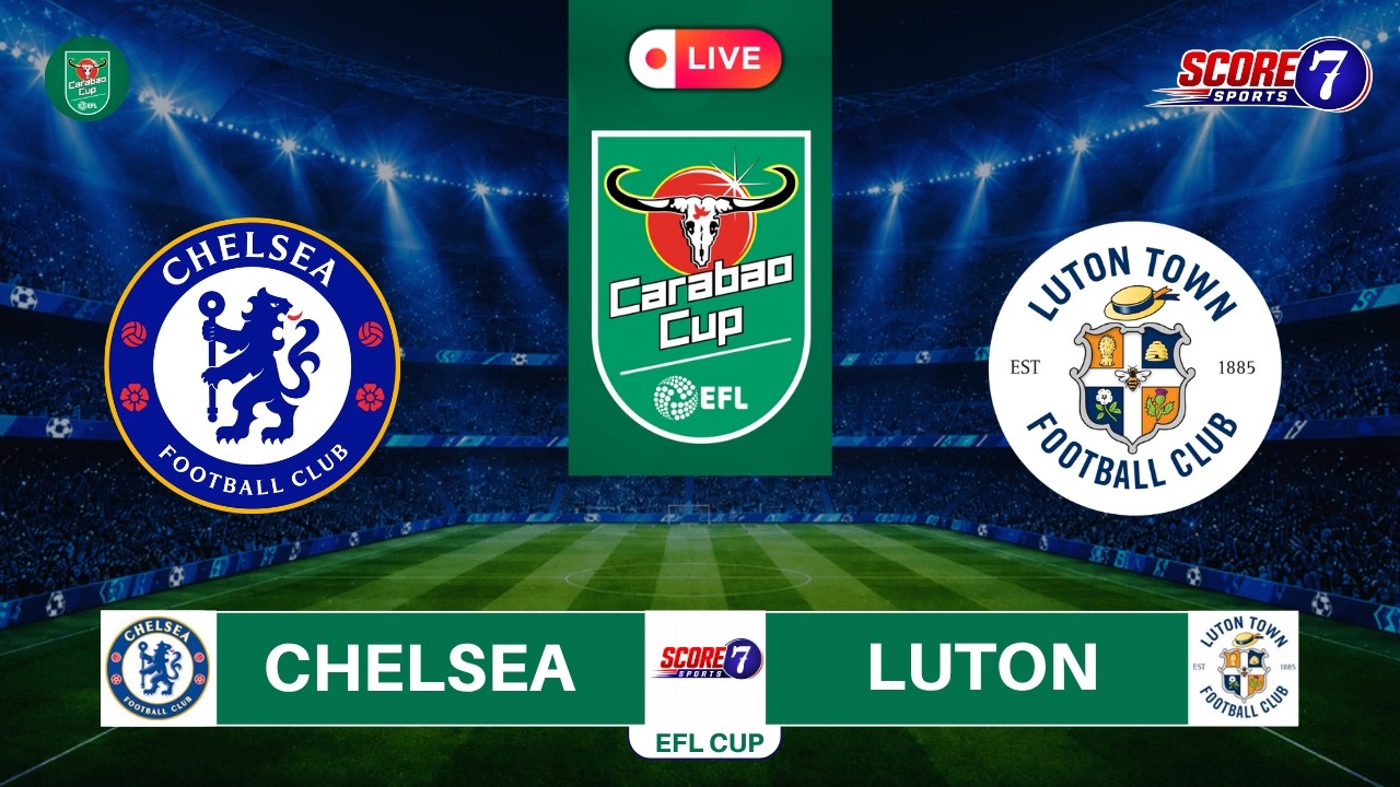 Chelsea vs Luton Town | English EFL Cup 2026-27 - Live Football Match Scores  ⁨@score7sports⁩