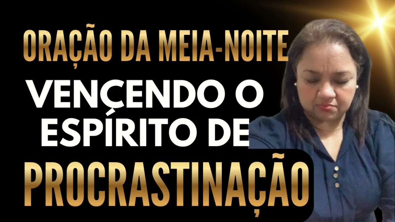 ORAÇÃO DA MEIA NOITE   24 DE FEVEREIRO VENCENDO O ESPÍRITO DE PROCRASTINAÇÃO