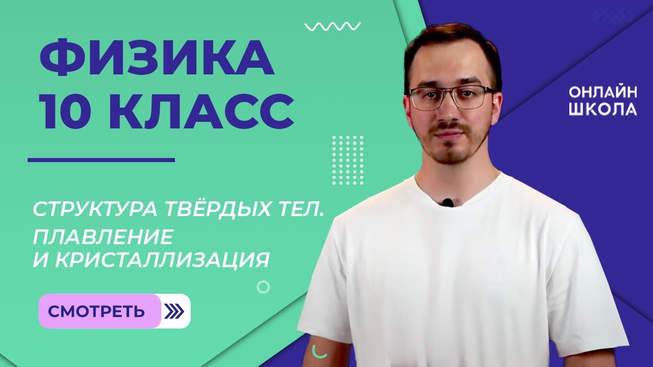 Структура твердых тел. Плавление и кристаллизация. Видеоурок 37. Физика 10 класс