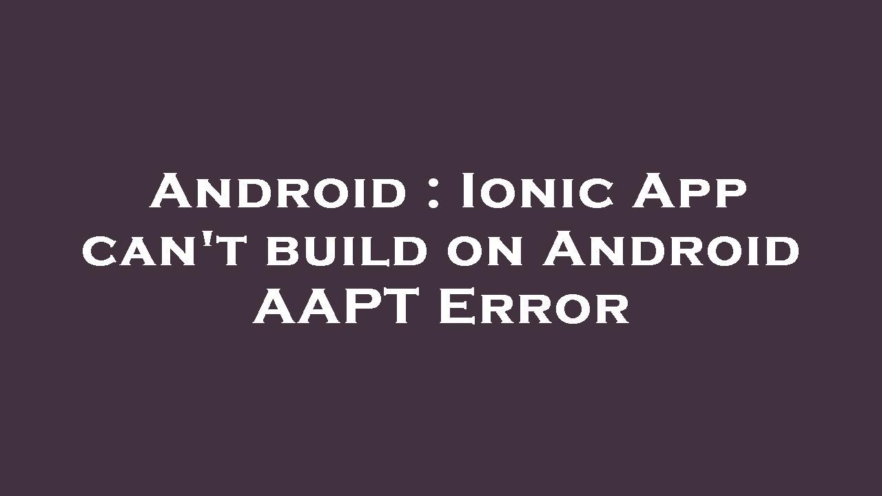 Android : Ionic App can't build on Android AAPT Error