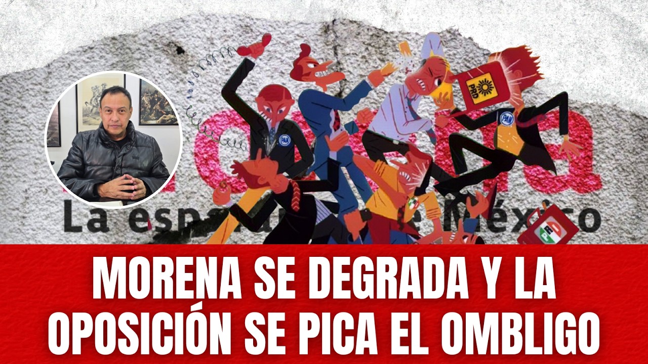 El gobierno y Morena se degradan pero la oposición solamente se pica el ombligo