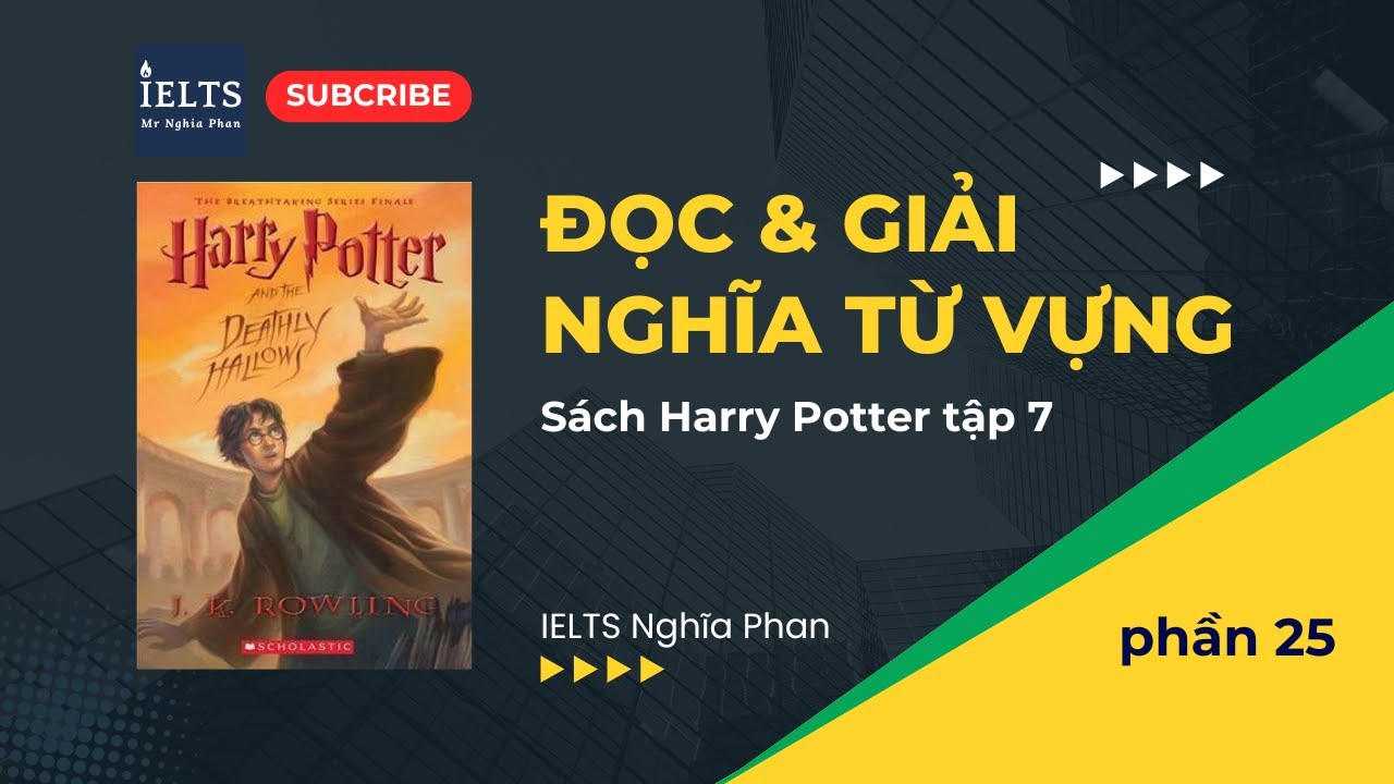 [HARRY POTTER 7] Đọc & Giải nghĩa từ vựng - phần 25 | IELTS Nghĩa Phan