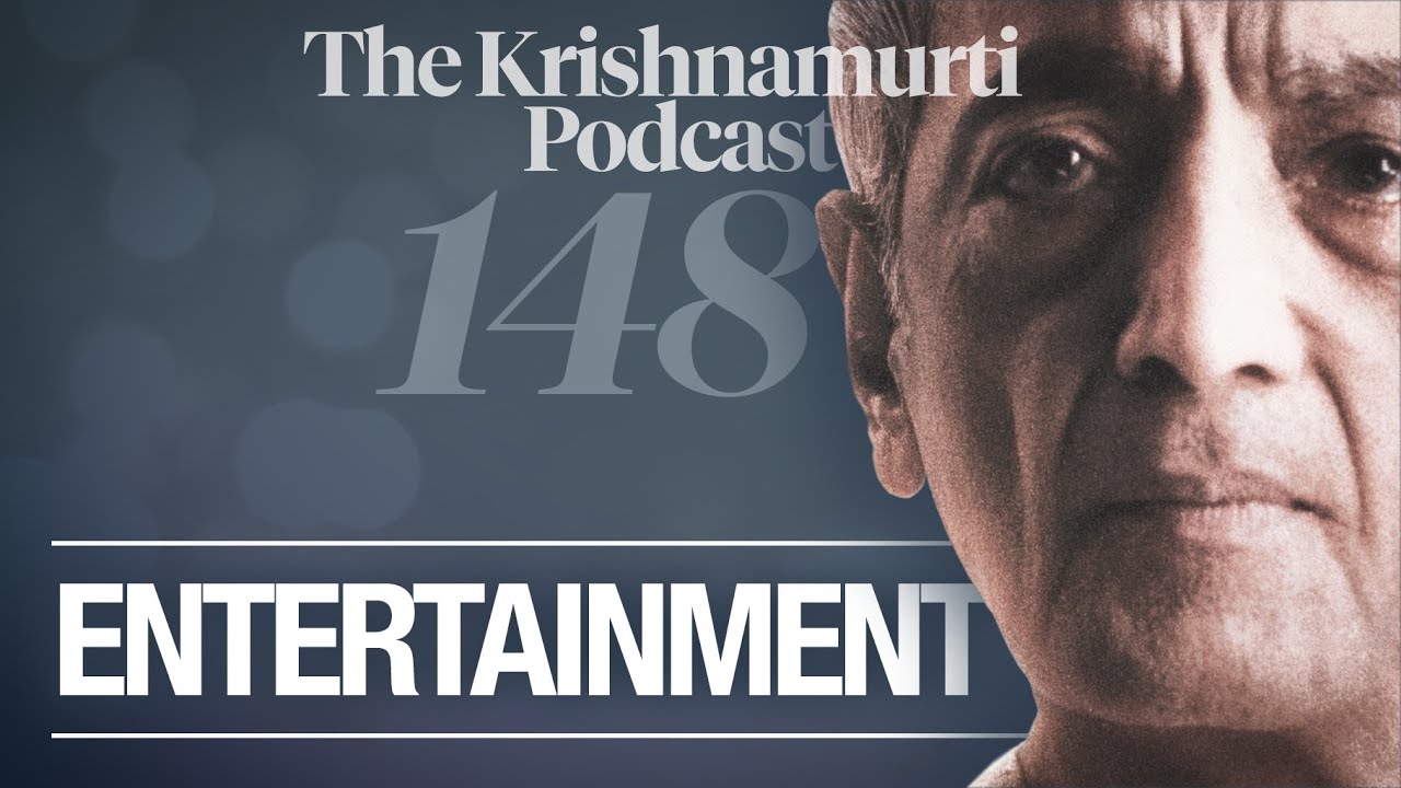 The Krishnamurti Podcast - Ep. 148 - Krishnamurti on Entertainment