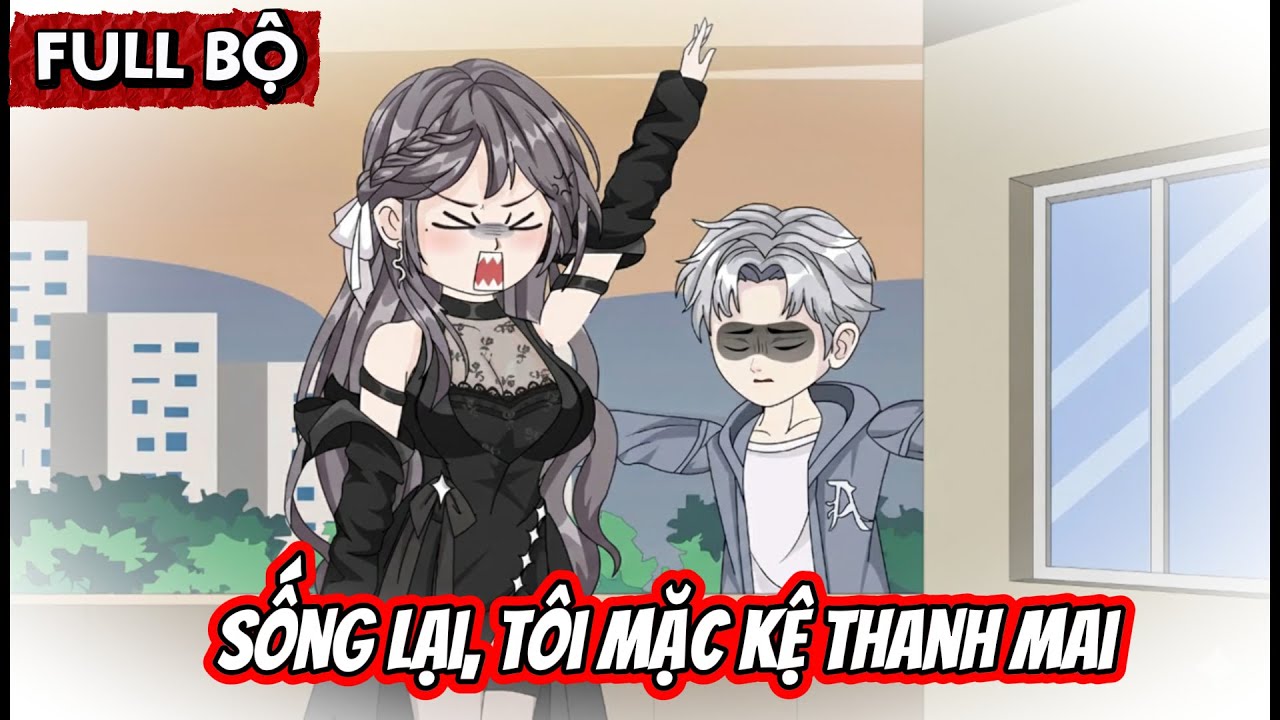 Full Version - Sống Lại Tôi Mặc Kệ Thanh Mai | Shiba sub