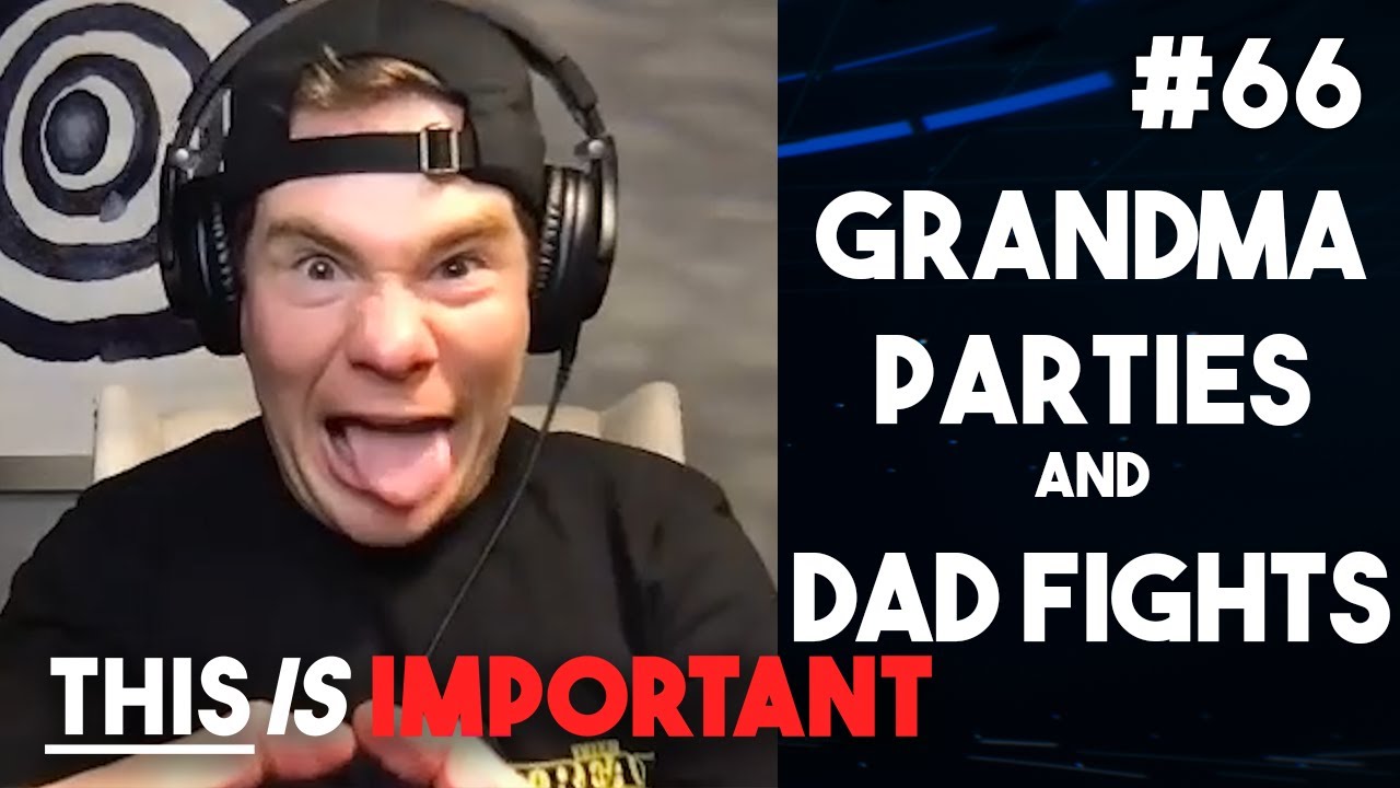 Ep 66: Grandma Parties And Dad Fights | This is Important Podcast
