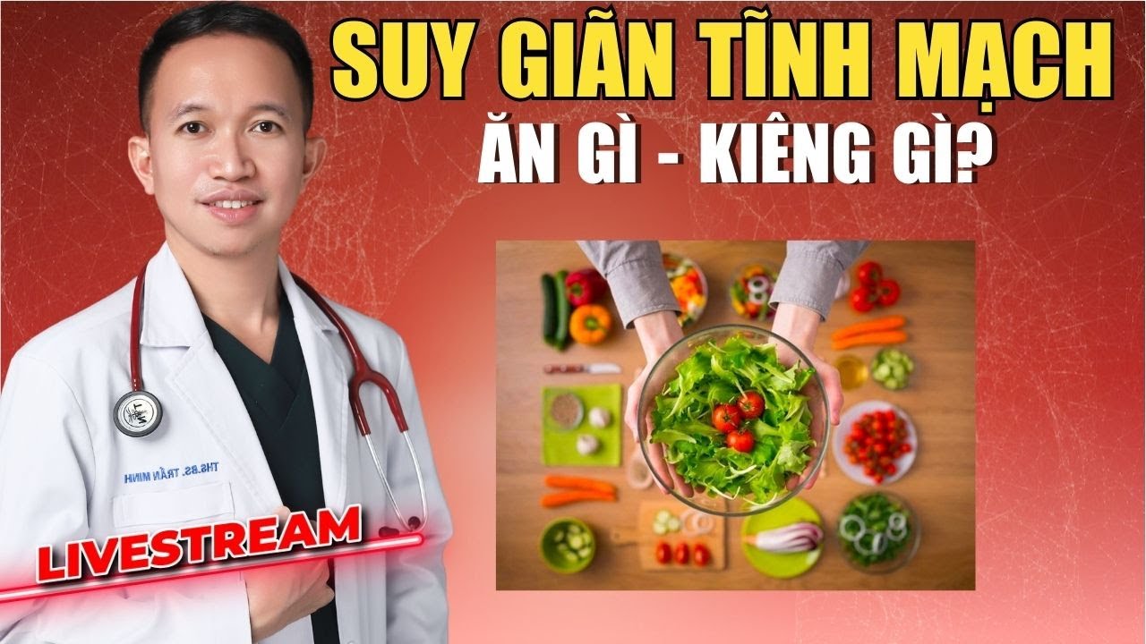 SUY GIÃN TĨNH MẠCH CHÂN ĂN GÌ VÀ KIÊNG GÌ ĐỂ CẢI THIỆN