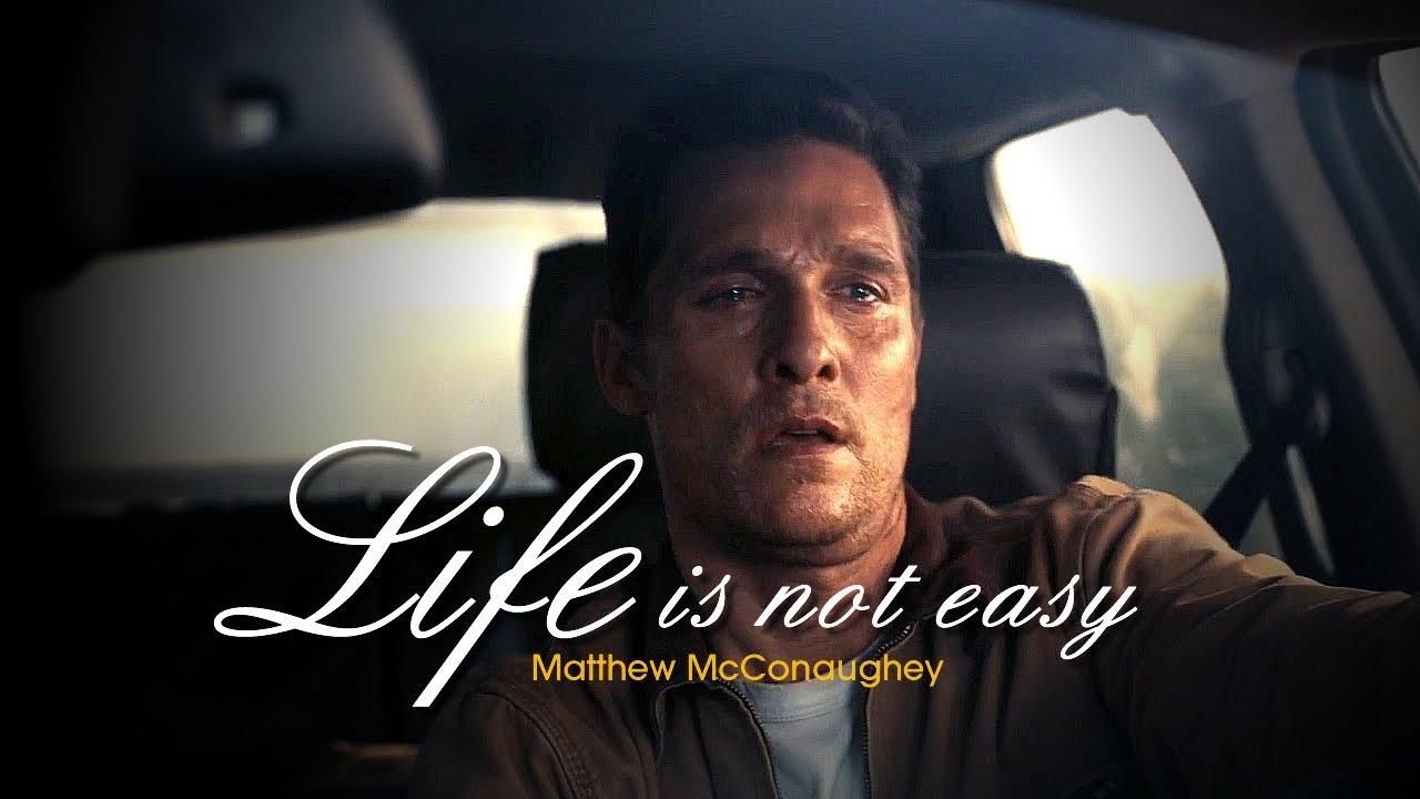 LIFE IS NOT EASY - Matthew McConaughey Motivational Speech and Tribute 2018