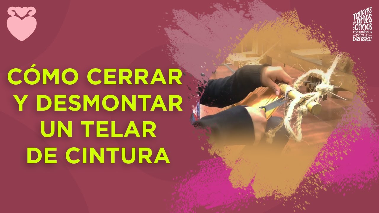 Como cerrar y desmontar un telar de cintura