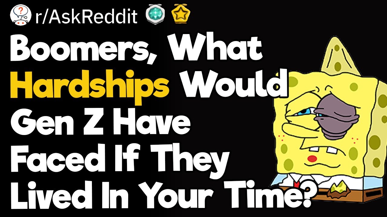 Boomers, What Hardships Would Gen Z Have Faced If They Lived In Your Time?