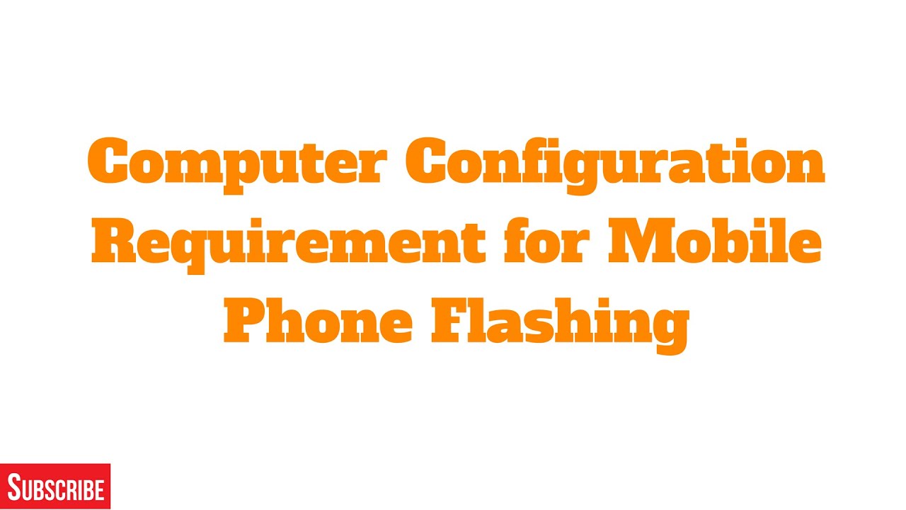 Computer Configuration Required for Mobile Phone Flashing