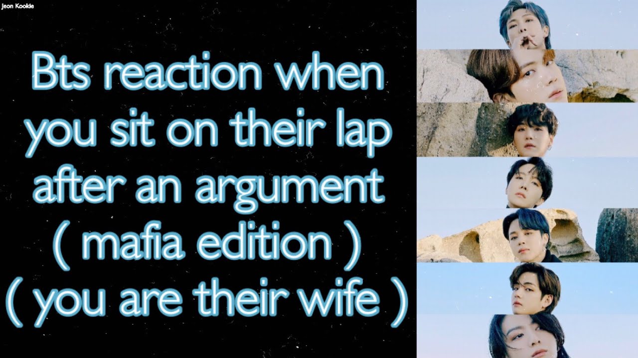 BTS Imagine [ Bts reaction when you sit on their lap after an argument ( mafia edition ) ]