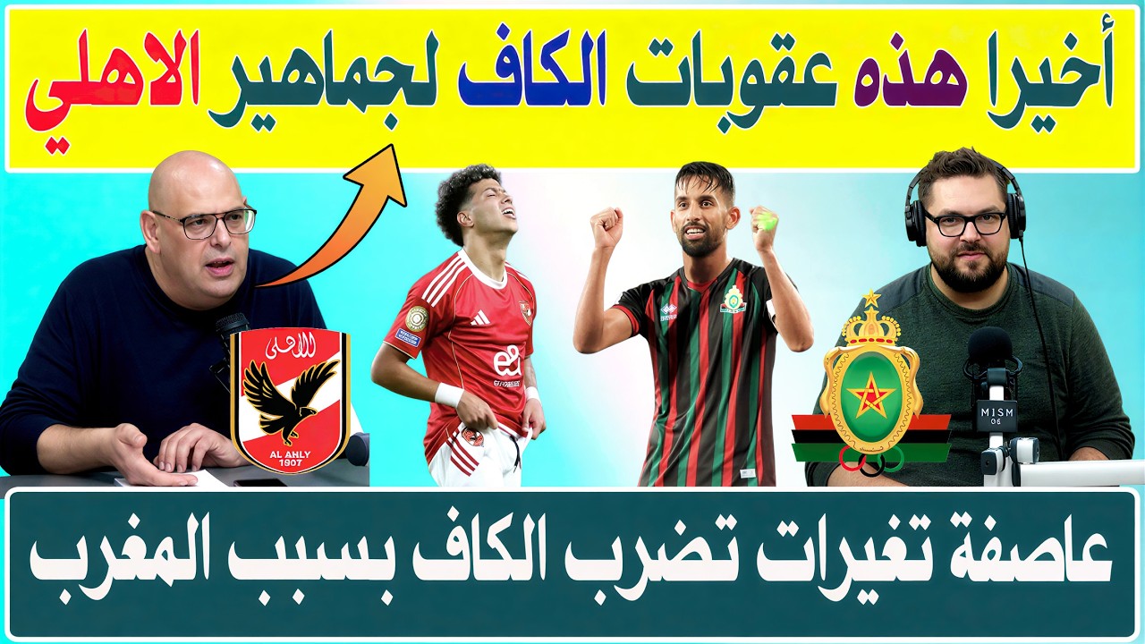 عقوبات الكاف ضد الأهلي بعد أحداث مباراة الجيش الملكي.. عاصفة تغييرات تضرب الكاف بسبب المغرب 🔥