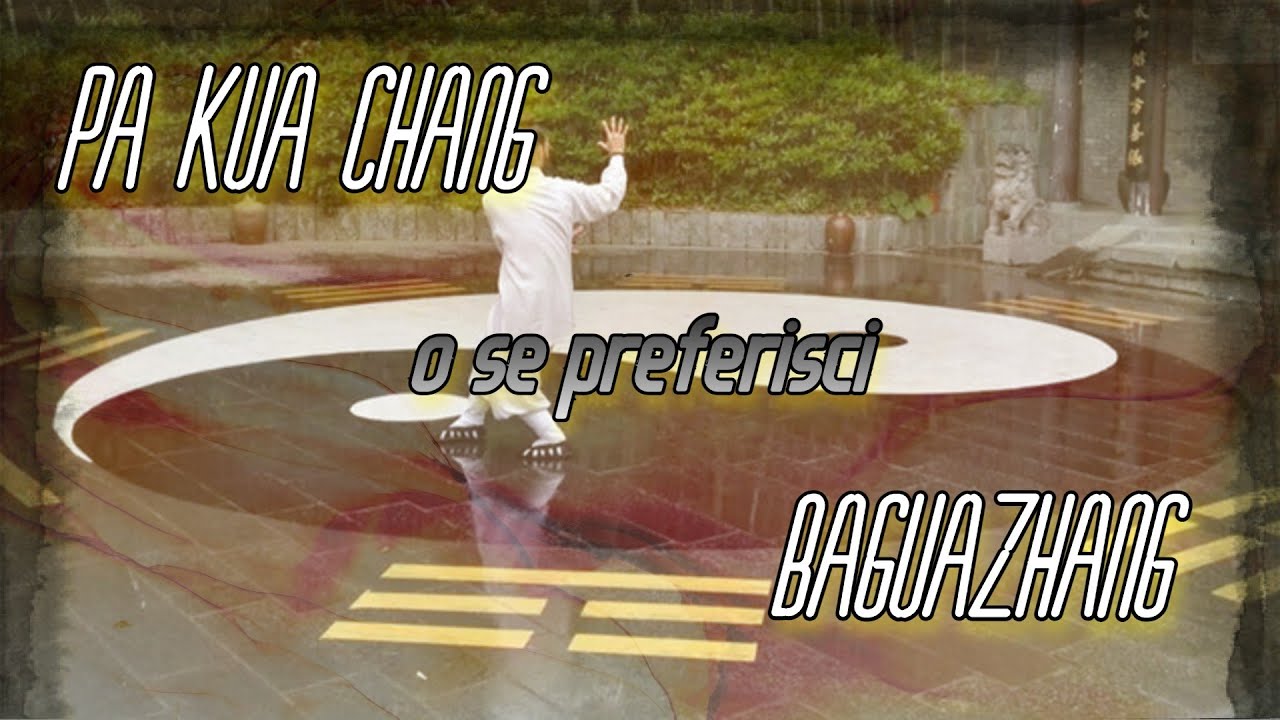BAGUAZHANG o se preferisci PA KUA CHANG