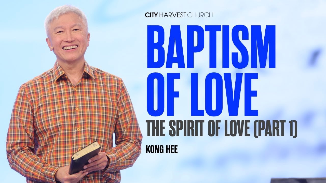 Kong Hee: The Spirit of Love (Part 1) — Luke: Baptism of Love