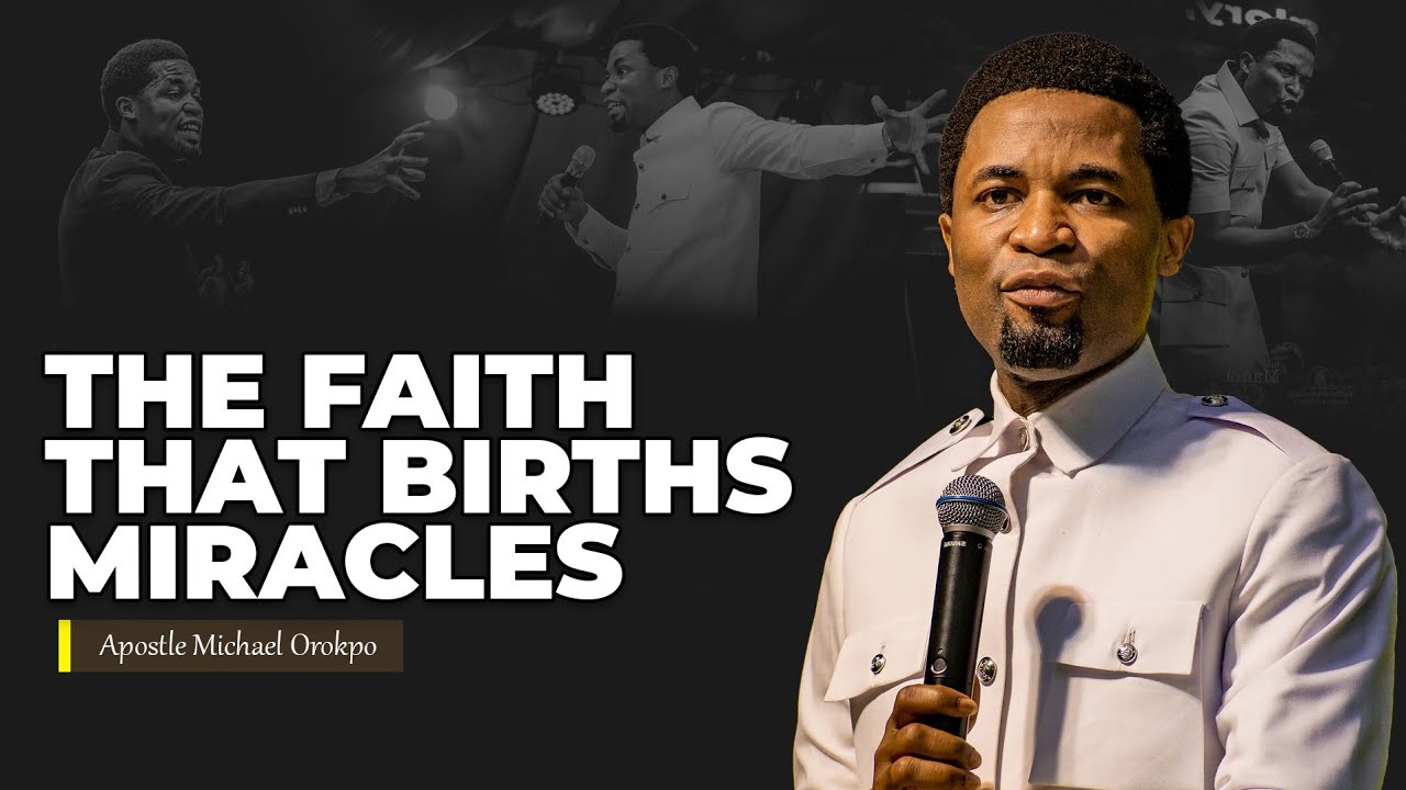 How to walk in the faith that births miracles | Apostle Michael Orokpo