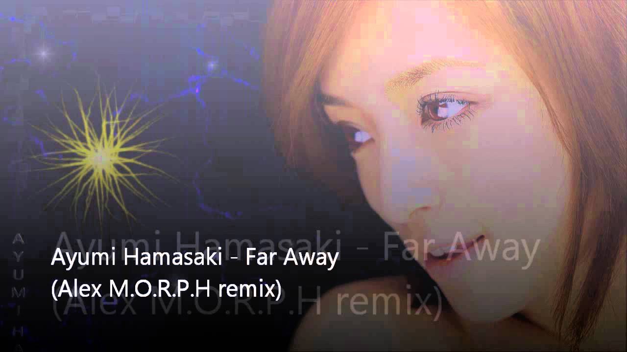[HD] Ayumi Hamasaki - Far Away (Alex M.O.R.P.H remix)