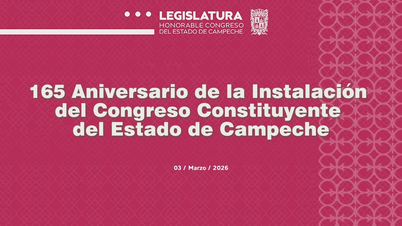 165 Aniversario de la Instalación del Congreso Constituyente del Estado de Campeche. 03/Marzo/2026