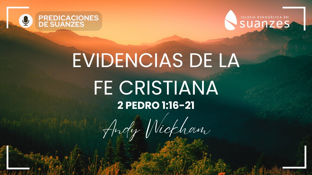 EVIDENCIAS DE LA FE CRISTIANA (2 Pedro 1:16-21) - Andy Wickham