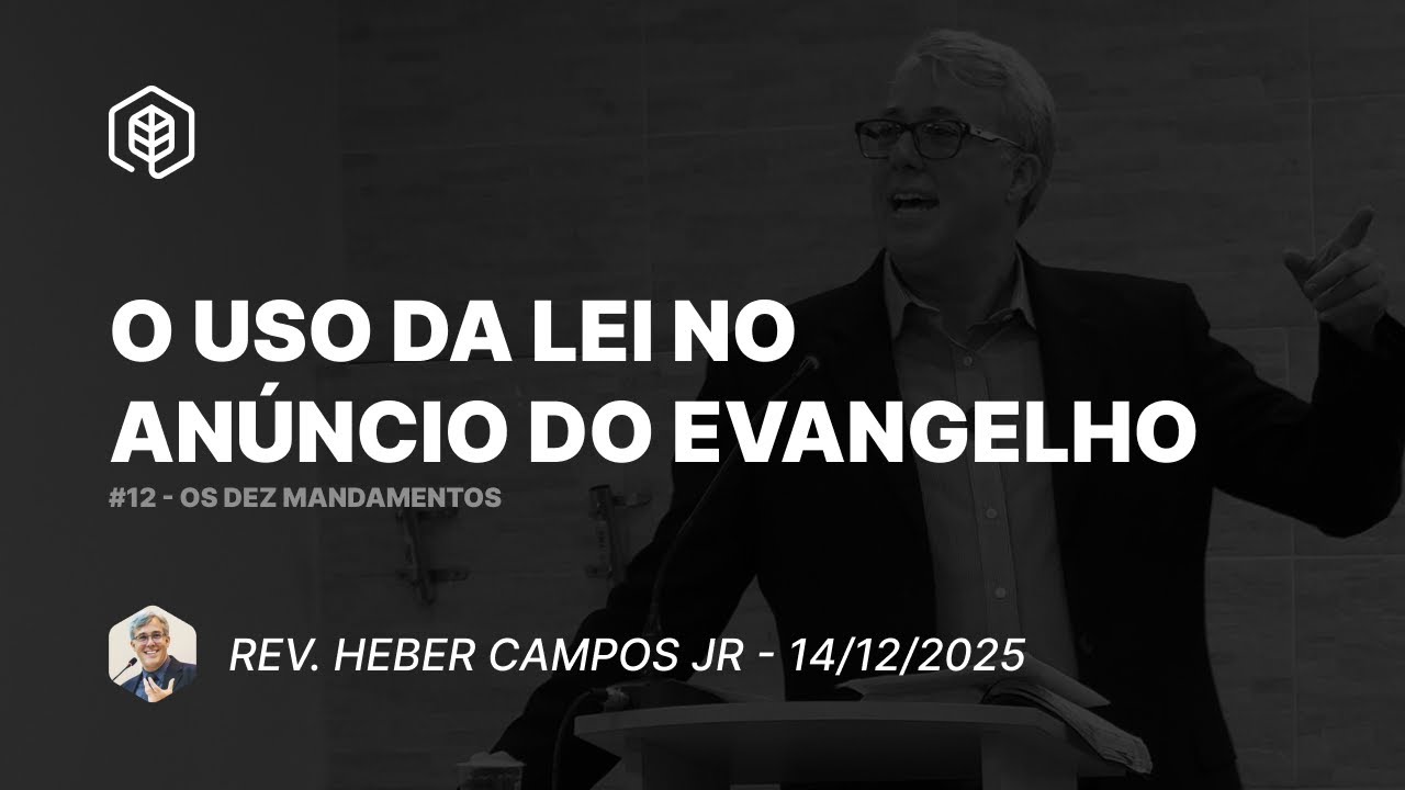 12. O Uso da Lei no Anúncio do Evangelho (Mc 10:17-22) - Rev. Heber Campos Jr | 14/12/2025