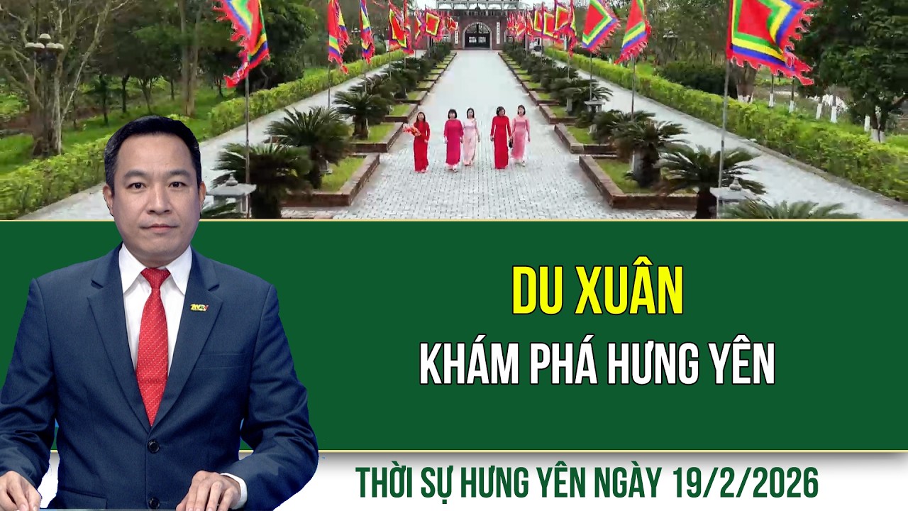 Thời sự Hưng Yên thứ Năm ngày 19/2/2026