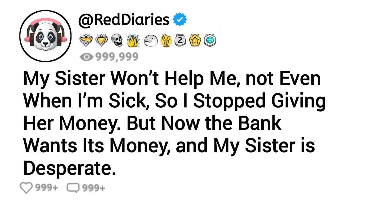 My Sister Won’t Help Me, Not Even When I’m Sick, So I Stopped Giving Her Money. But Now the Bank...