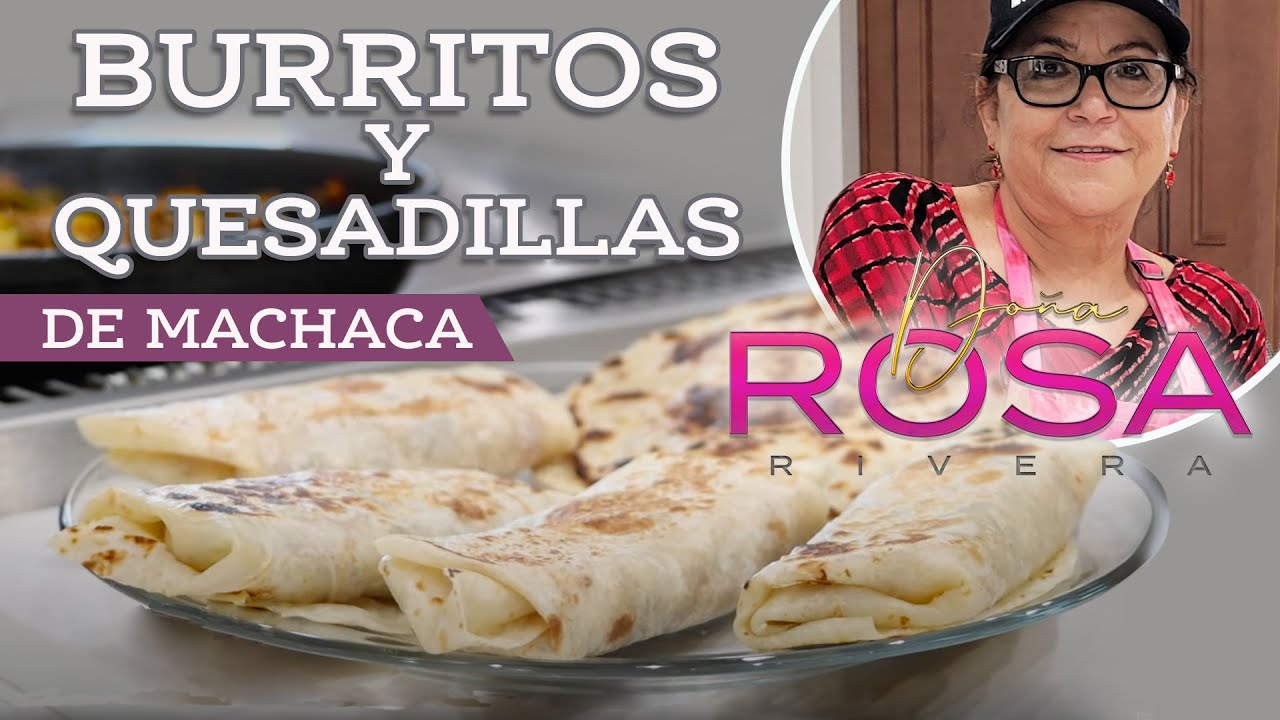 BURRITOS de MACHACA y QUESADILLAS | Doña Rosa Rivera Cocina