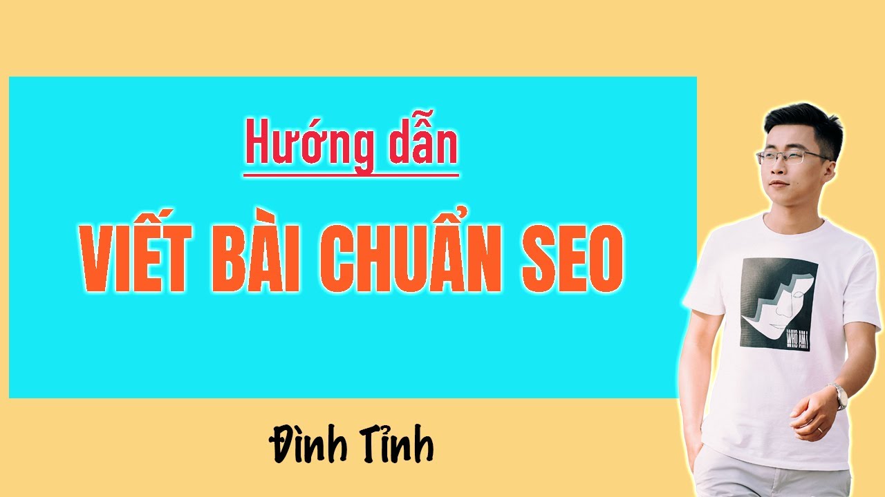 Hướng dẫn viết bài chuẩn SEO mới nhất 2022 - Gồm 31 tiêu chí về bài SEO kèm ví dụ - Đình Tỉnh
