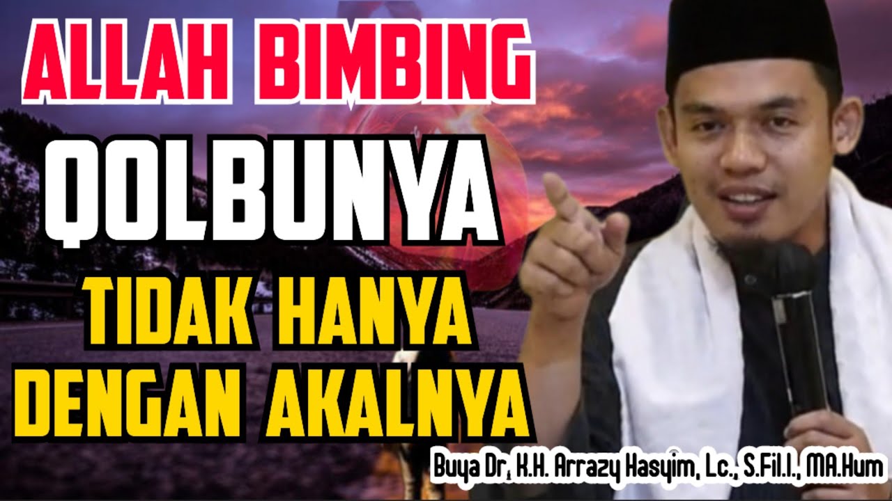 ALLAH BIMBING QOLBUNYA TIDAK HANYA DENGAN AKALNYA - BUYA ARRAZY HASYIM