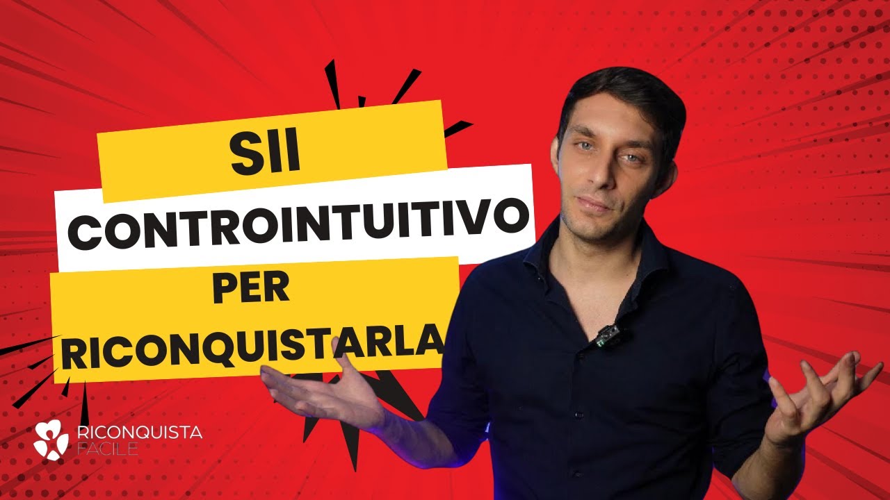 RICONQUISTA la PERSONA che AMI con la controintuitività!