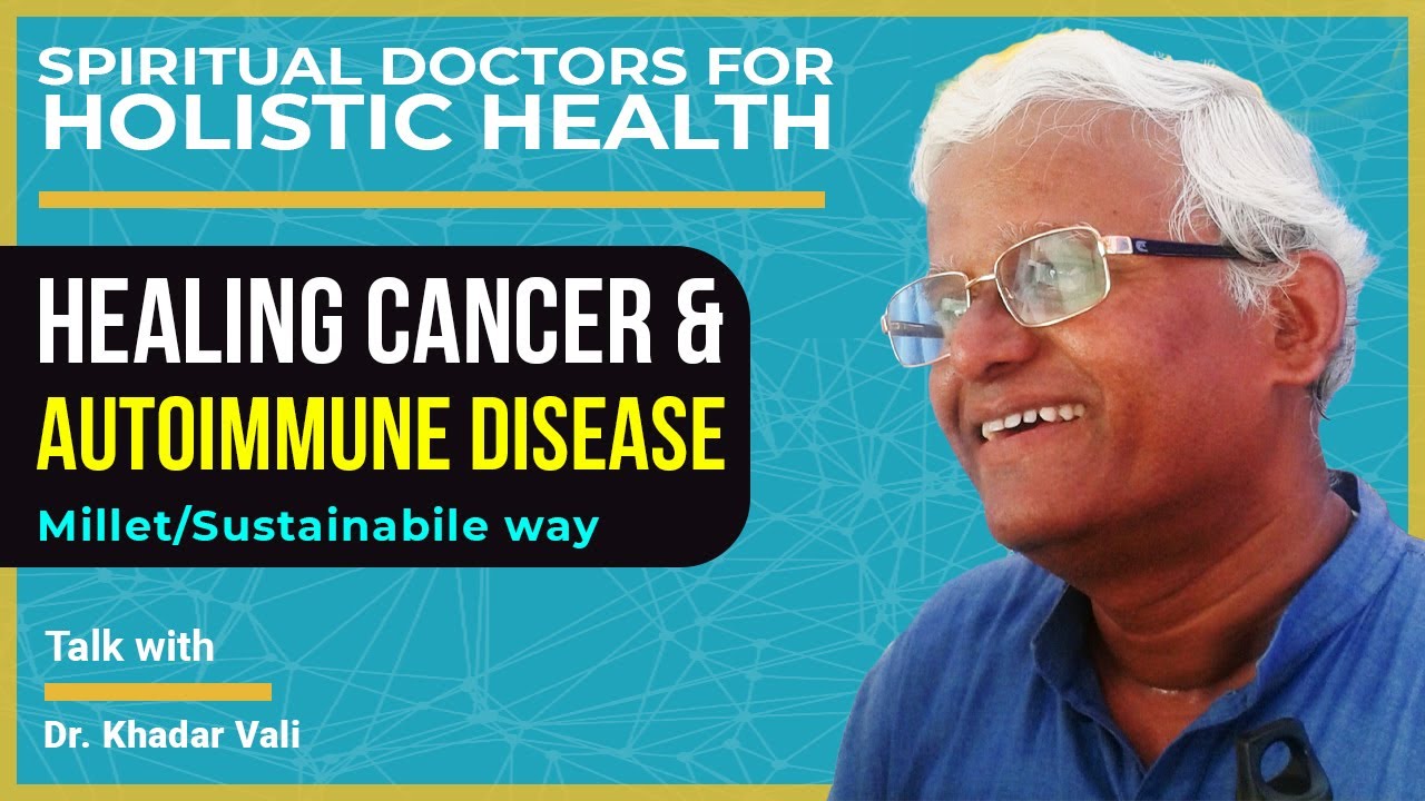 Healing cancer & autoimmune disease, Millet/Sustainabile way - Dr Khadar Vali 22 May 2022
